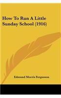 How To Run A Little Sunday School (1916)