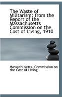 The Waste of Militarism; From the Report of the Massachusetts Commission on the Cost of Living, 1910