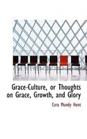 Grace-Culture, or Thoughts on Grace, Growth, and Glory