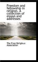 Freedom and Fellowship in Religion. a Collection of Essays and Addresses