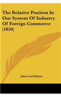The Relative Position In Our System Of Industry Of Foreign Commerce (1850)