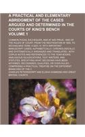 A Practical and Elementary Abridgment of the Cases Argued and Determined in the Courts of King's Bench; Common Pleas, Exchequer, and at Nisi Prius; And of the Rules of Court, from the Restroation in 1660, to Michaelmas Term, 4 Volume 1: (English)