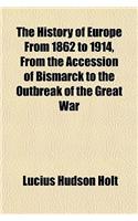 The History of Europe from 1862 to 1914, from the Accession of Bismarck to the Outbreak of the Great War