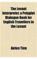 The Levant Interpreter, a Polyglot Dialogue Book for English Travellers in the Levant: (English)