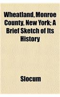 Wheatland, Monroe County, New York; A Brief Sketch of Its History: (English)