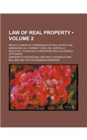 Law of Real Property (Volume 2); Being a Complete Compendium of Real Estate Law, Embracing All Current Case Law, Carefully Selected, Thoroughly Annotated and Accurately Epitomized