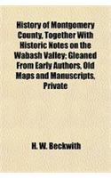 History of Montgomery County, Together with Historic Notes on the Wabash Valley; Gleaned from Early Authors, Old Maps and Manuscripts, Private