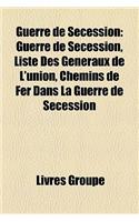 Guerre de Secession: Guerre de Secession, Liste Des Generaux de L'Union, Chemins de Fer Dans La Guerre de Secession