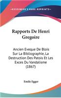 Rapports de Henri Gregoire: Ancien Eveque de Blois Sur La Bibliographie, La Destruction Des Patois Et Les Exces Du Vandalisme (1867)