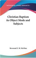 Christian Baptism Its Object Mode and Subjects