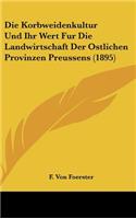 Die Korbweidenkultur Und Ihr Wert Fur Die Landwirtschaft Der Ostlichen Provinzen Preussens (1895)