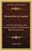 Democritus in London: With the Mad Pranks and Comical Conceits of Motley and Robin Good-Fellow