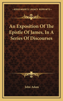 An Exposition of the Epistle of James, in a Series of Discourses