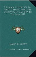 A School History Of The United States, From The Discovery Of America To The Year 1877