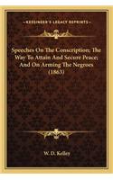 Speeches on the Conscription; The Way to Attain and Secure Peace; And on Arming the Negroes (1863)