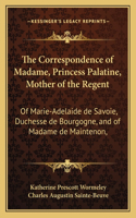 Correspondence of Madame, Princess Palatine, Mother of the Regent