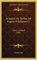 Inquiry Into The Rise And Progress Of Parliament V1