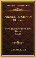 Palestine, The Glory Of All Lands