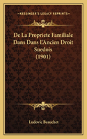 De La Propriete Familiale Dans Dans L'Ancien Droit Suedois (1901)