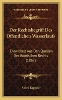 Der Rechtsbegriff Des Offentlichen Wasserlaufs: Entwickelt Aus Den Quellen Des Romischen Rechts (1867)(German)