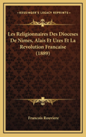 Les Religionnaires Des Dioceses De Nimes, Alais Et Uzes Et La Revolution Francaise (1889)