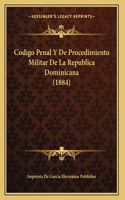 Codigo Penal Y De Procedimiento Militar De La Republica Dominicana (1884)