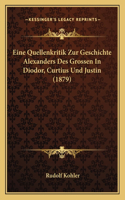 Eine Quellenkritik Zur Geschichte Alexanders Des Grossen In Diodor, Curtius Und Justin (1879): (German)