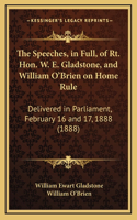 The Speeches, in Full, of Rt. Hon. W. E. Gladstone, and William O'Brien on Home Rule