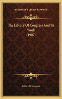 The Library Of Congress And Its Work (1907): (English)