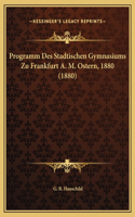 Programm Des Stadtischen Gymnasiums Zu Frankfurt A. M. Ostern, 1880 (1880)