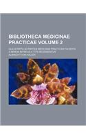 Bibliotheca Medicinae Practicae Volume 2; Qua Scripta Ad Partem Medicinae Practicam Facienta a Rerum Initiis Ad a 1775 Recensentur