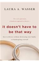 It Doesn't Have to Be That Way: How to Divorce Without Destroying Your Family or Bankrupting Yourself