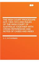 The High Court Procedure Act, 1903-1915 and Rules of the High Court of Australia Together with Cross References and Notes of Cases and Index