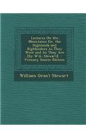 Lectures on the Mountains; Or, the Highlands and Highlanders as They Were and as They Are [By W.G. Stewart]. - Primary Source Edition