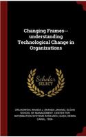 Changing Frames--Understanding Technological Change in Organizations