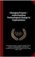 Changing Frames--Understanding Technological Change in Organizations