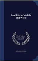 Lord Kelvin; his Life and Work