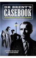 Dr Brent's Casebook - An Unauthorised Guide to Police Surgeon