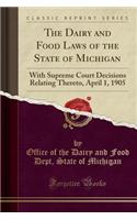 The Dairy and Food Laws of the State of Michigan: With Supreme Court Decisions Relating Thereto, April 1, 1905 (Classic Reprint)