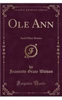 OLE Ann: And Other Stories (Classic Reprint)