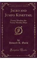 Jacko and Jumpo Kinkytail: Funny Monkey the Funny Monkey Boys (Classic Reprint)