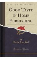 Good Taste in Home Furnishing (Classic Reprint)