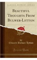 Beautiful Thoughts from Bulwer-Lytton (Classic Reprint)