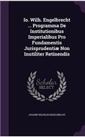 Io. Wilh. Engelbrecht ... Programma De Institutionibus Imperialibus Pro Fundamentis Jurisprudentiæ Non Inutiliter Retinendis