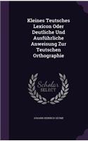 Kleines Teutsches Lexicon Oder Deutliche Und Ausfuhrliche Anweisung Zur Teutschen Orthographie