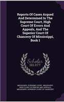 Reports of Cases Argued and Determined in the Supreme Court, High Court of Errors and Appeals, and the Superior Court of Chancery of Mississippi, Book 1