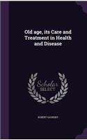 Old age, its Care and Treatment in Health and Disease