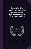 Report to the Municipal Assembly on the United Railways Company of St. Louis, Volume 2