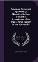 Renting a Furnished Apartment; a Narrative Setting Forth the Experiences of an Out-of-town Family in the Metropolis