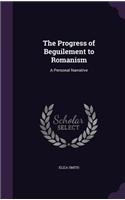The Progress of Beguilement to Romanism: A Personal Narrative(English)